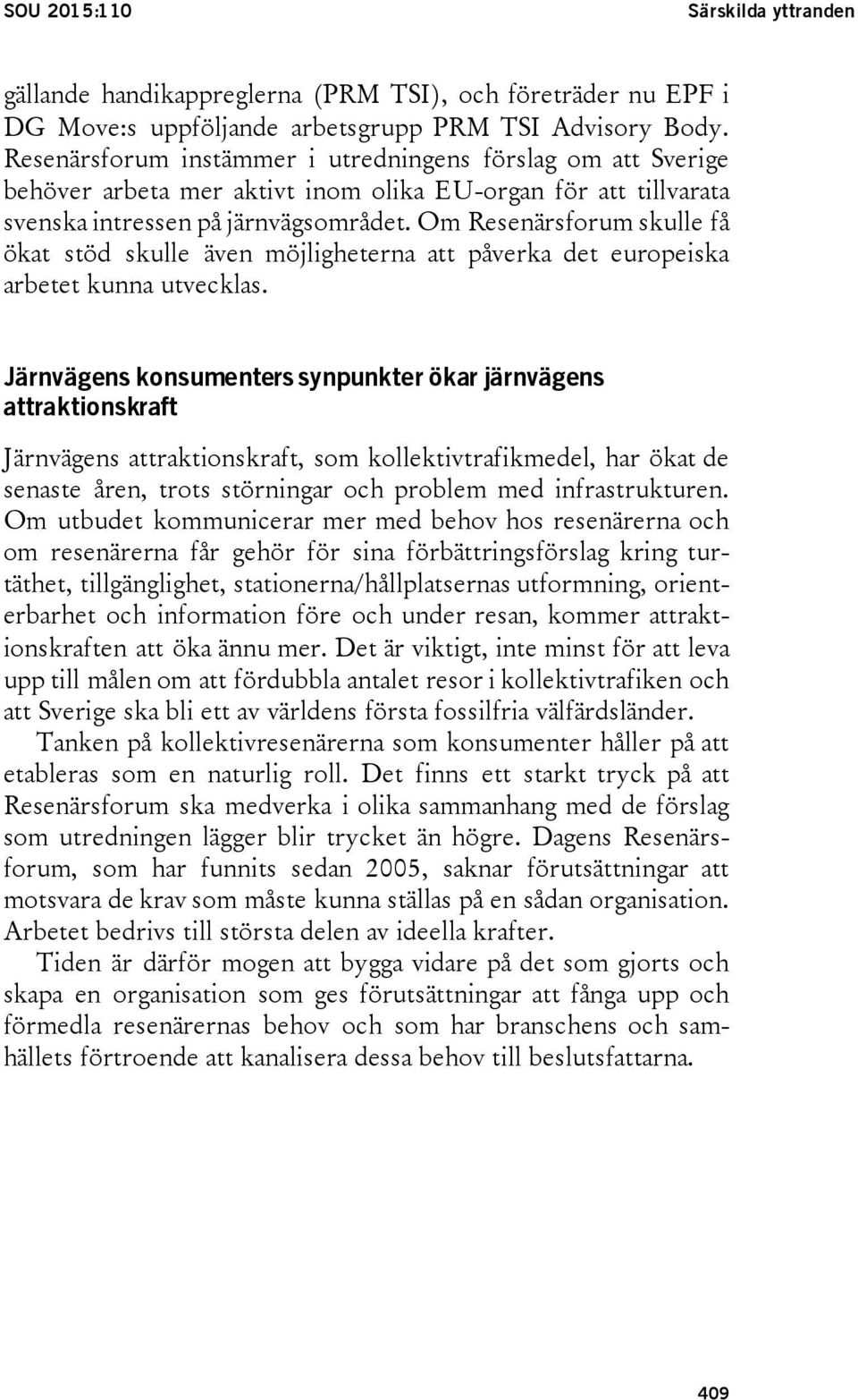 Om Resenärsforum skulle få ökat stöd skulle även möjligheterna att påverka det europeiska arbetet kunna utvecklas.