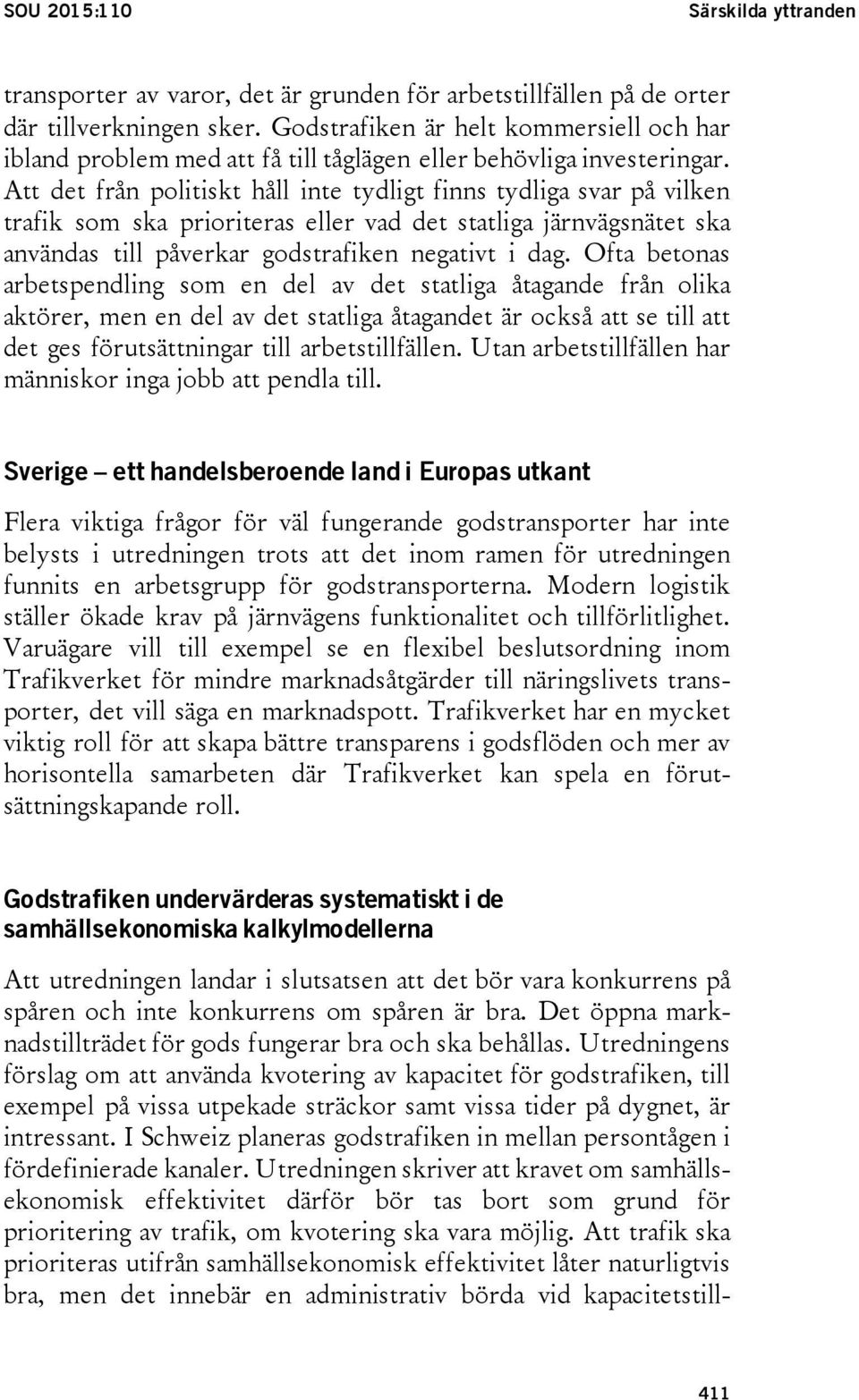 Att det från politiskt håll inte tydligt finns tydliga svar på vilken trafik som ska prioriteras eller vad det statliga järnvägsnätet ska användas till påverkar godstrafiken negativt i dag.