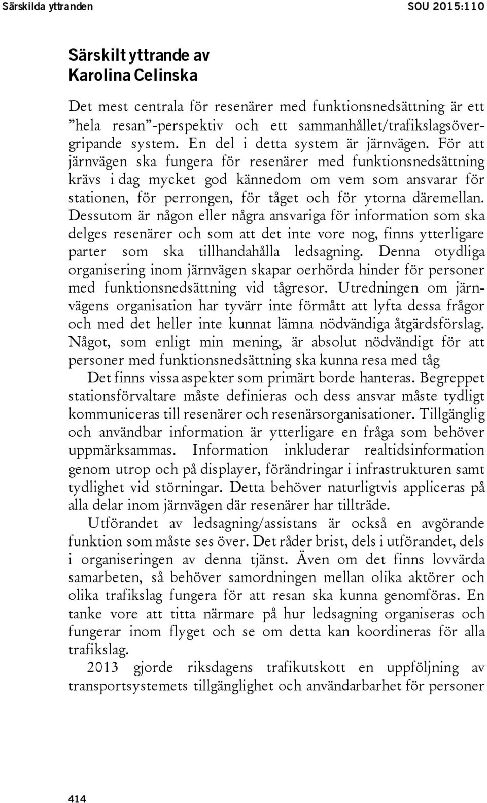 För att järnvägen ska fungera för resenärer med funktionsnedsättning krävs i dag mycket god kännedom om vem som ansvarar för stationen, för perrongen, för tåget och för ytorna däremellan.