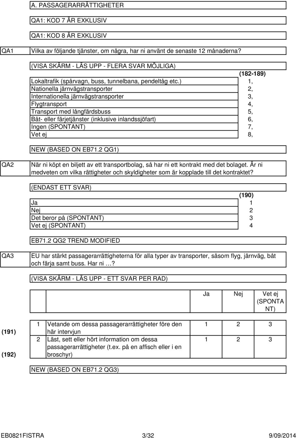 ) Nationella järnvägstransporter Internationella järnvägstransporter Flygtransport Transport med långfärdsbuss Båt- eller färjetjänster (inklusive inlandssjöfart) Ingen (SPONTANT) (8-89),,,, 5, 6, 7,