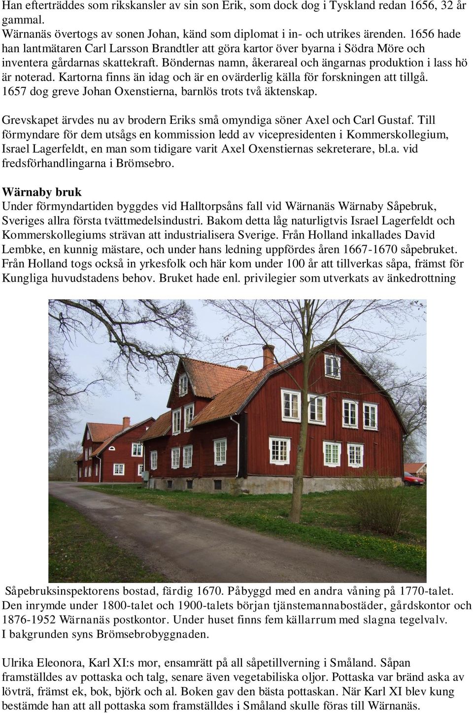 Kartorna finns än idag och är en ovärderlig källa för forskningen att tillgå. 1657 dog greve Johan Oxenstierna, barnlös trots två äktenskap.