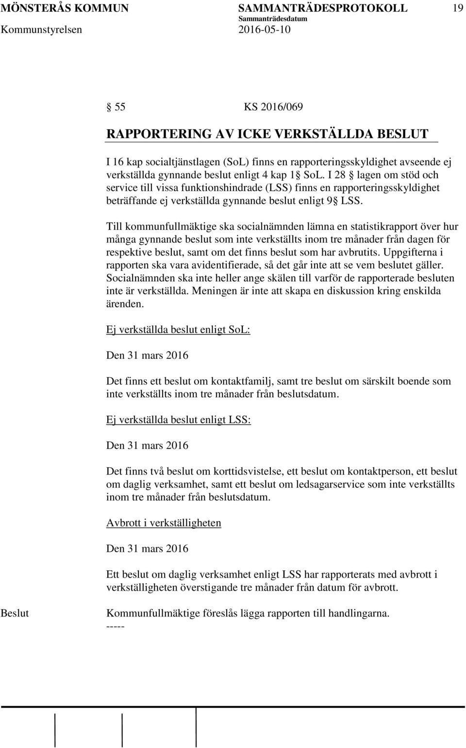 Till kommunfullmäktige ska socialnämnden lämna en statistikrapport över hur många gynnande beslut som inte verkställts inom tre månader från dagen för respektive beslut, samt om det finns beslut som