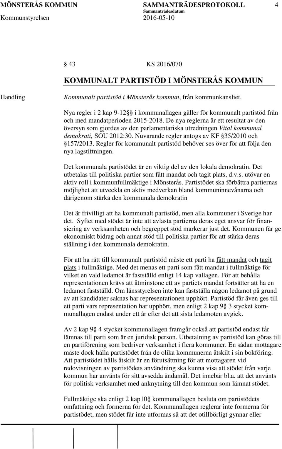 De nya reglerna är ett resultat av den översyn som gjordes av den parlamentariska utredningen Vital kommunal demokrati, SOU 2012:30. Nuvarande regler antogs av KF 35/2010 och 157/2013.