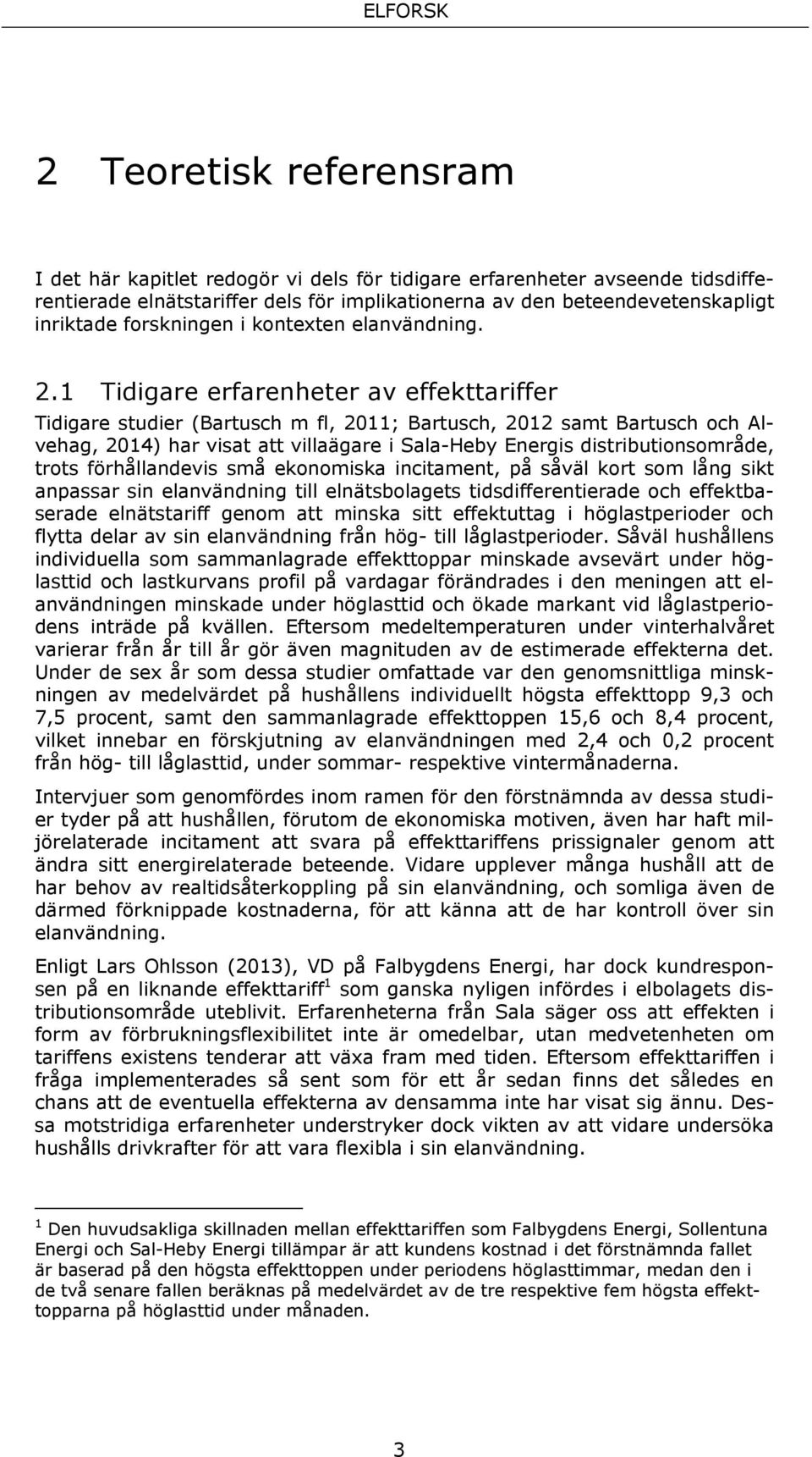 1 Tidigare erfarenheter av effekttariffer Tidigare studier (Bartusch m fl, 2011; Bartusch, 2012 samt Bartusch och Alvehag, 2014) har visat att villaägare i Sala-Heby Energis distributionsområde,