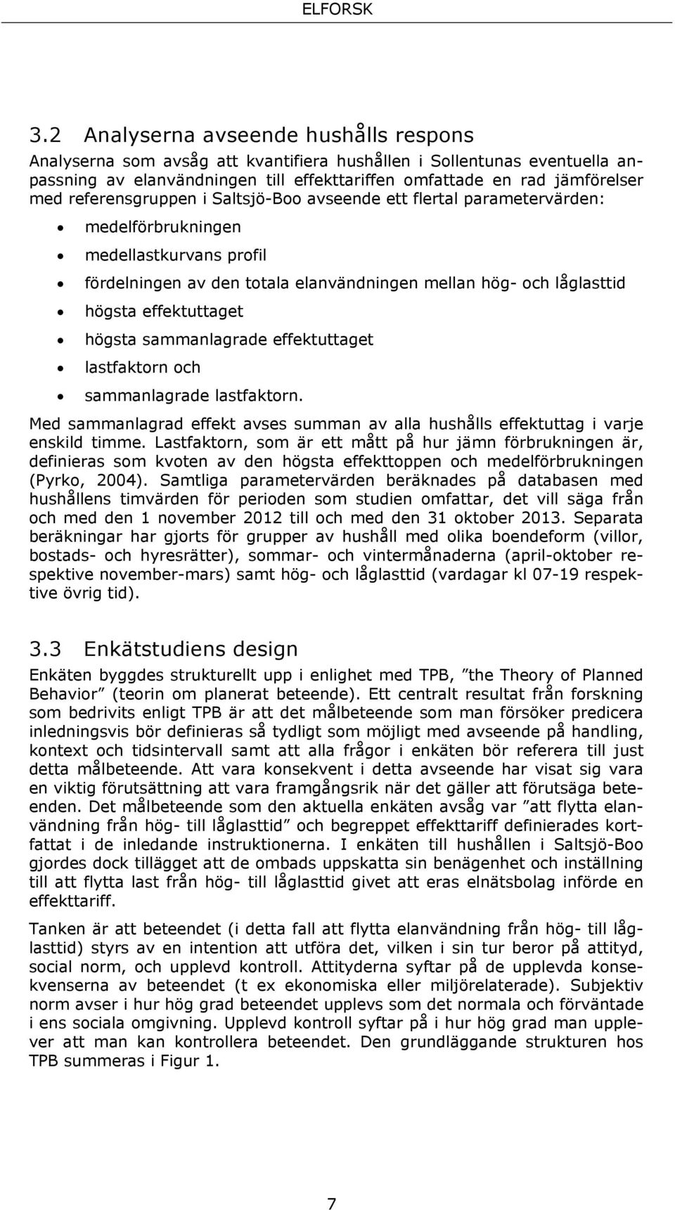 effektuttaget högsta sammanlagrade effektuttaget lastfaktorn och sammanlagrade lastfaktorn. Med sammanlagrad effekt avses summan av alla hushålls effektuttag i varje enskild timme.