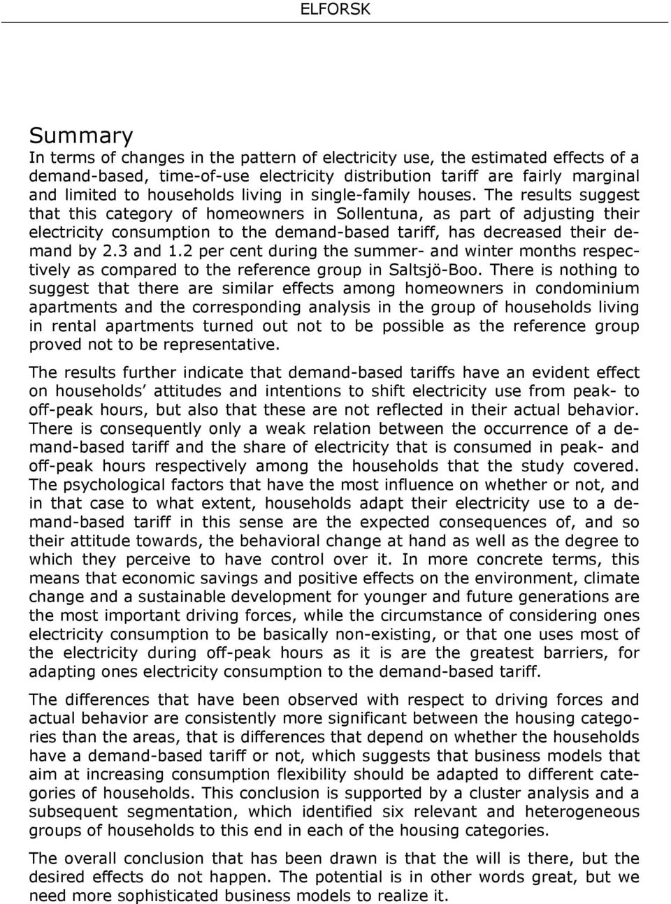 The results suggest that this category of homeowners in Sollentuna, as part of adjusting their electricity consumption to the demand-based tariff, has decreased their demand by 2.3 and 1.