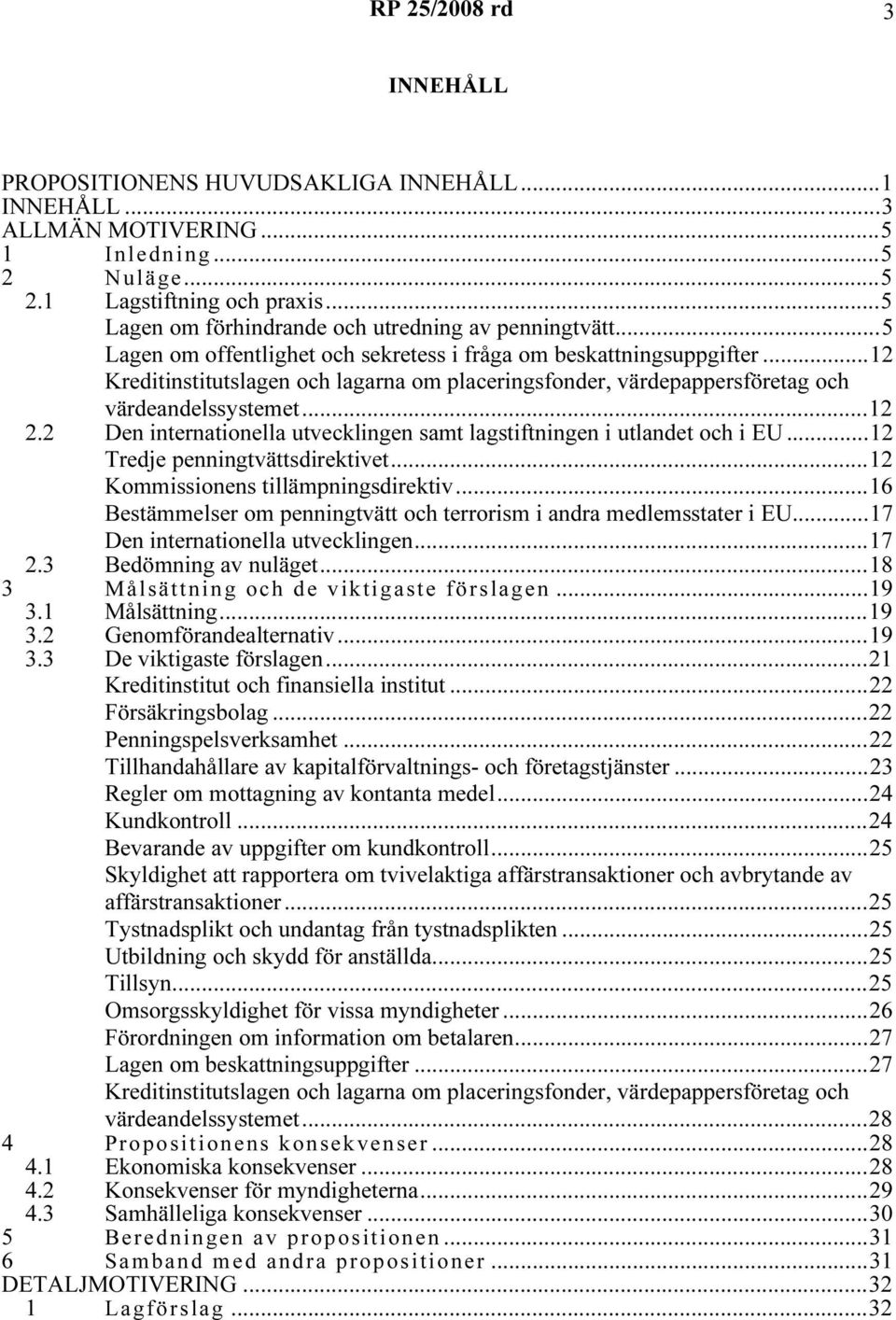 ..12 Kreditinstitutslagen och lagarna om placeringsfonder, värdepappersföretag och värdeandelssystemet...12 2.2 Den internationella utvecklingen samt lagstiftningen i utlandet och i EU.