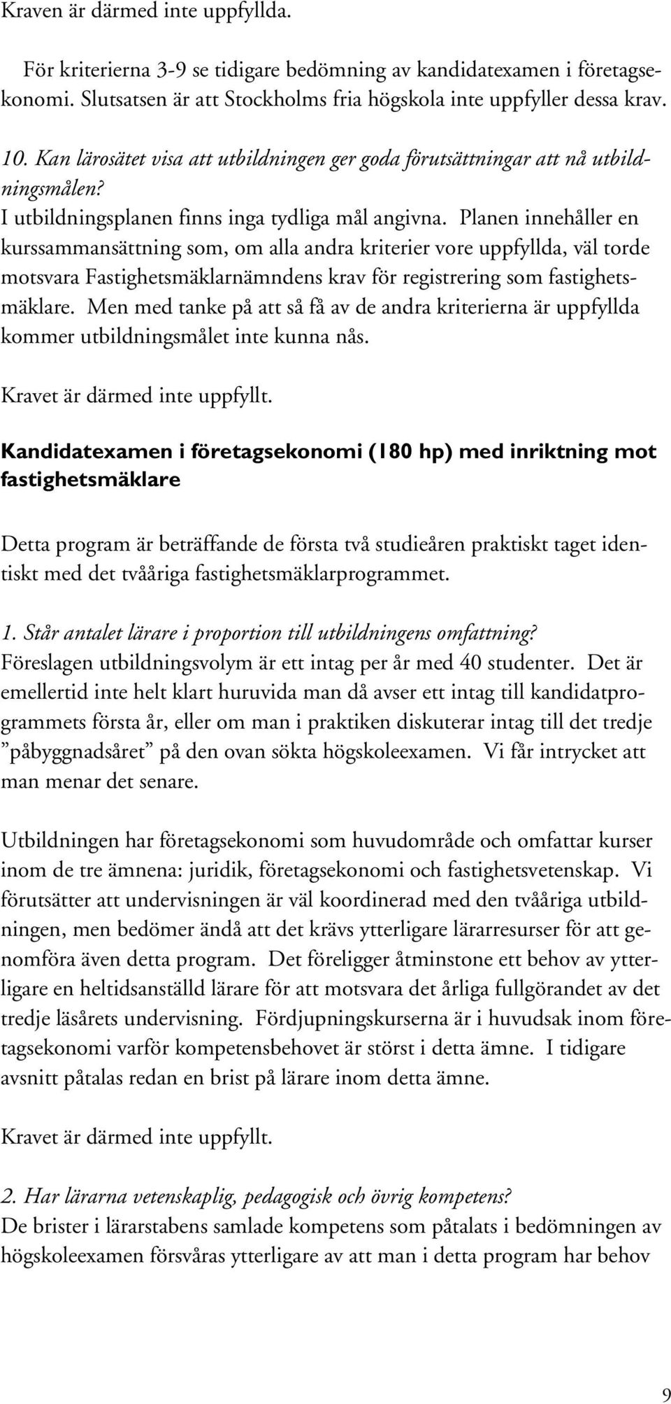 Planen innehåller en kurssammansättning som, om alla andra kriterier vore uppfyllda, väl torde motsvara Fastighetsmäklarnämndens krav för registrering som fastighetsmäklare.