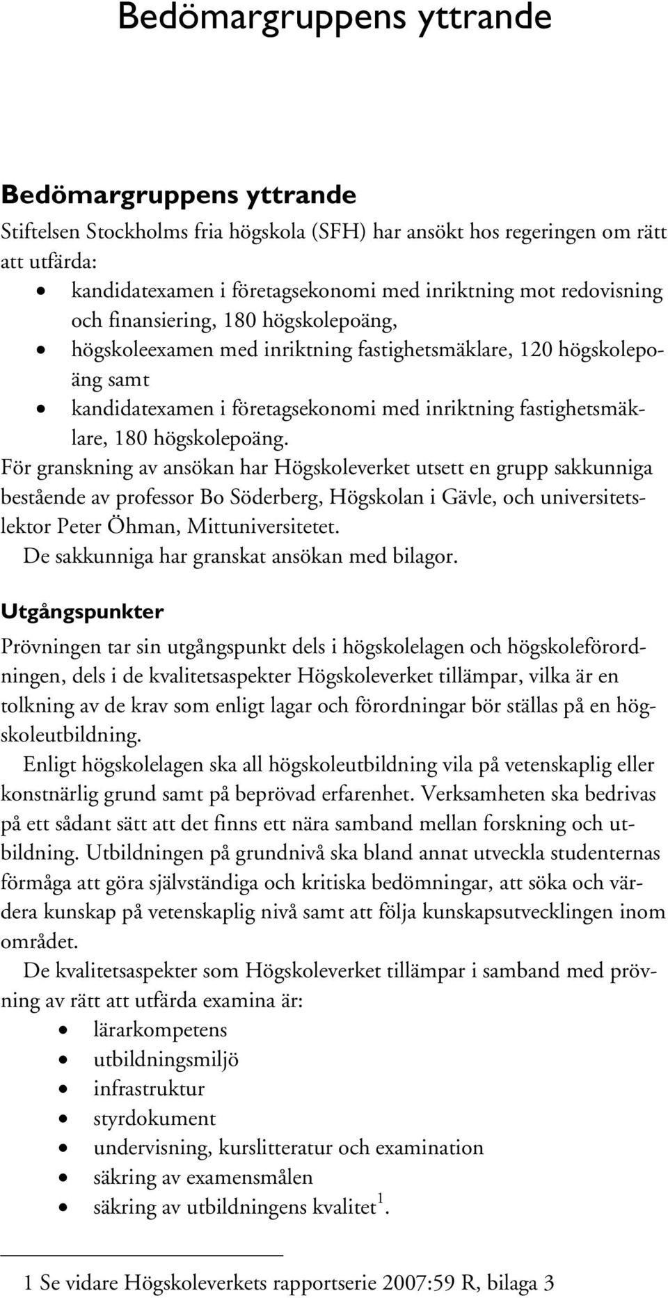 högskolepoäng. För granskning av ansökan har Högskoleverket utsett en grupp sakkunniga bestående av professor Bo Söderberg, Högskolan i Gävle, och universitetslektor Peter Öhman, Mittuniversitetet.