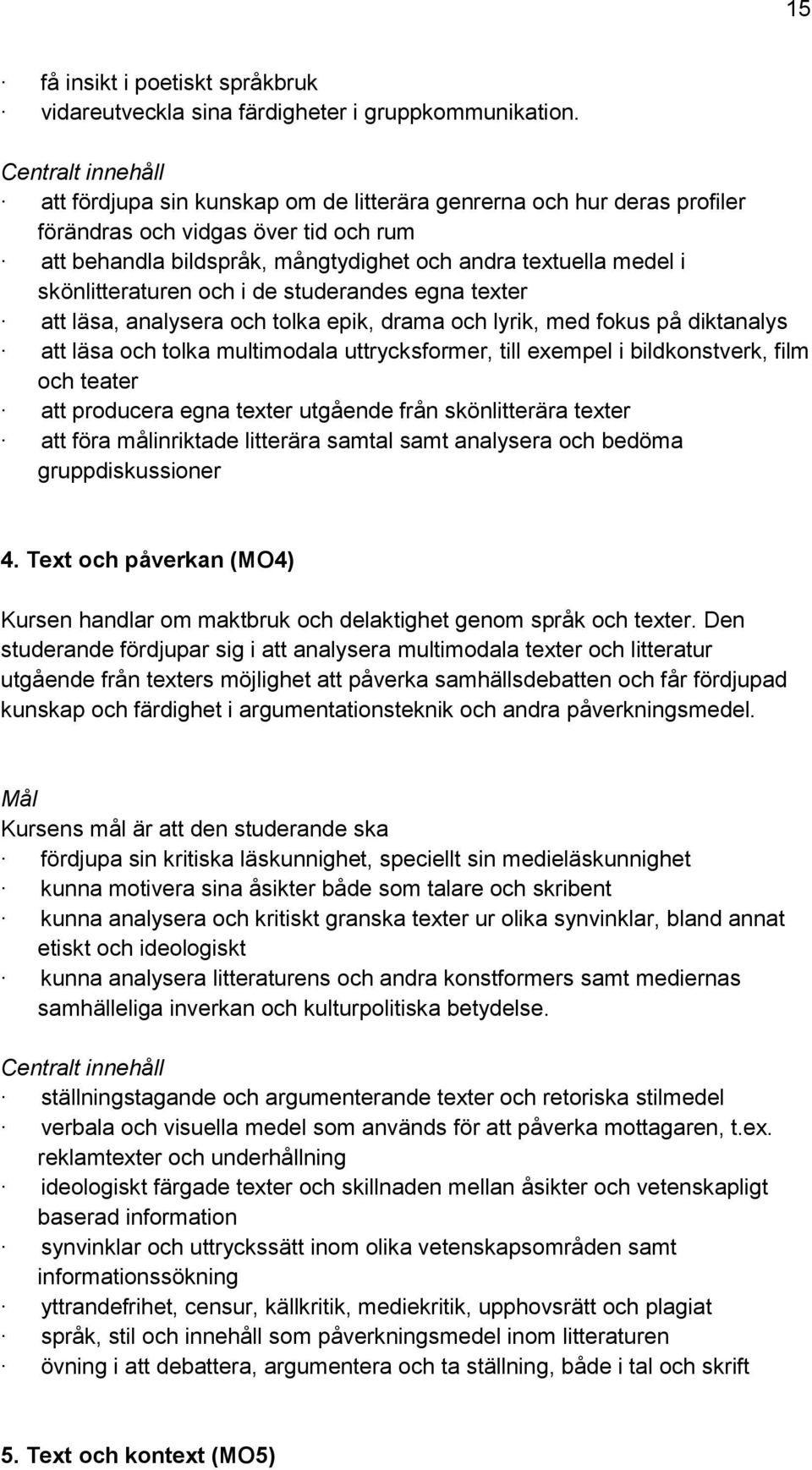 de studerandes egna texter att läsa, analysera och tolka epik, drama och lyrik, med fokus på diktanalys att läsa och tolka multimodala uttrycksformer, till exempel i bildkonstverk, film och teater