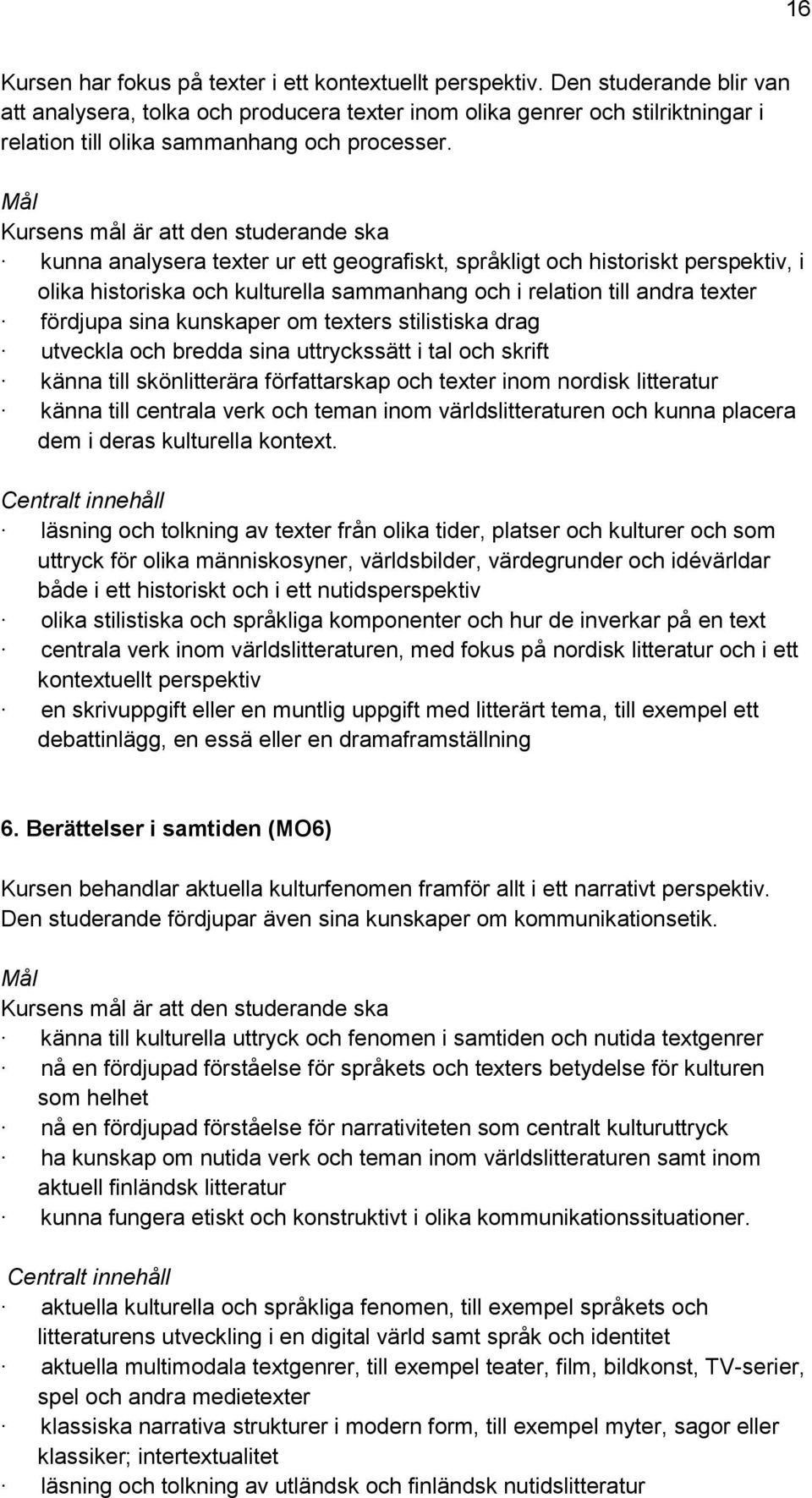 kunna analysera texter ur ett geografiskt, språkligt och historiskt perspektiv, i olika historiska och kulturella sammanhang och i relation till andra texter fördjupa sina kunskaper om texters