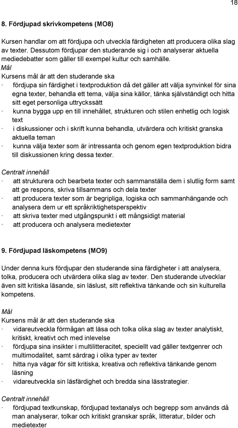 fördjupa sin färdighet i textproduktion då det gäller att välja synvinkel för sina egna texter, behandla ett tema, välja sina källor, tänka självständigt och hitta sitt eget personliga uttryckssätt