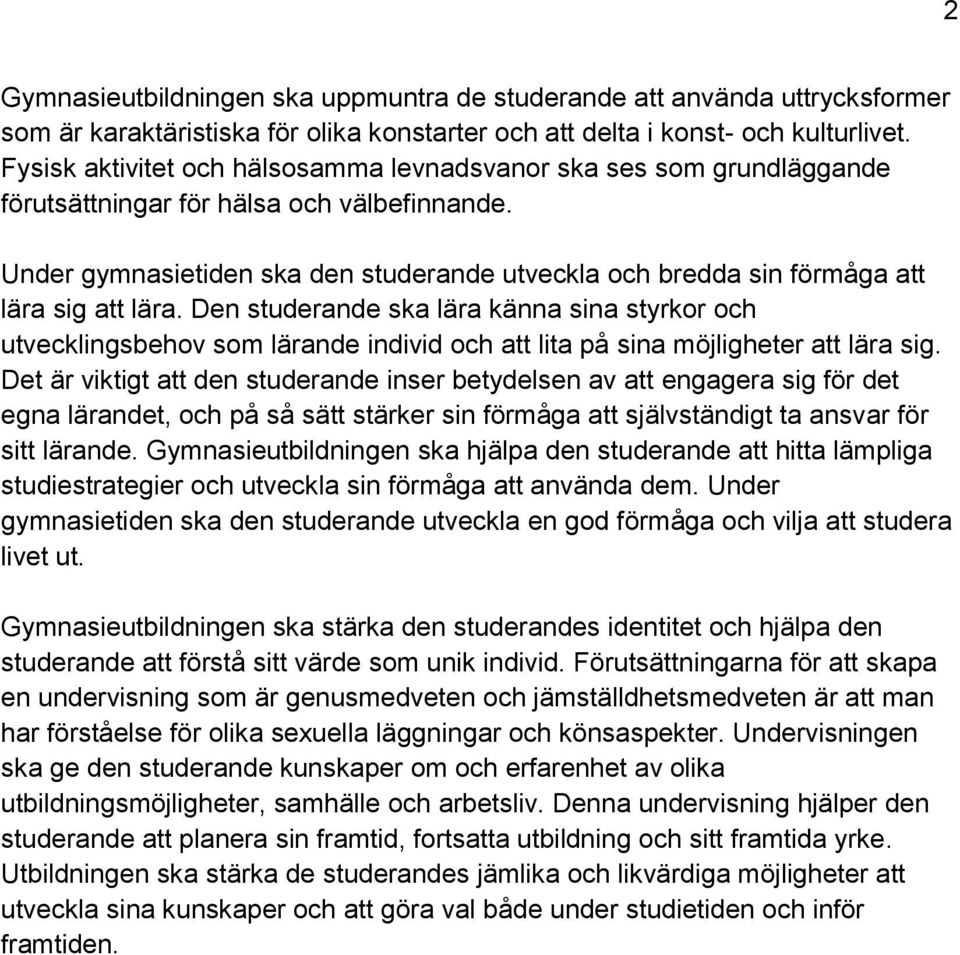 Under gymnasietiden ska den studerande utveckla och bredda sin förmåga att lära sig att lära.