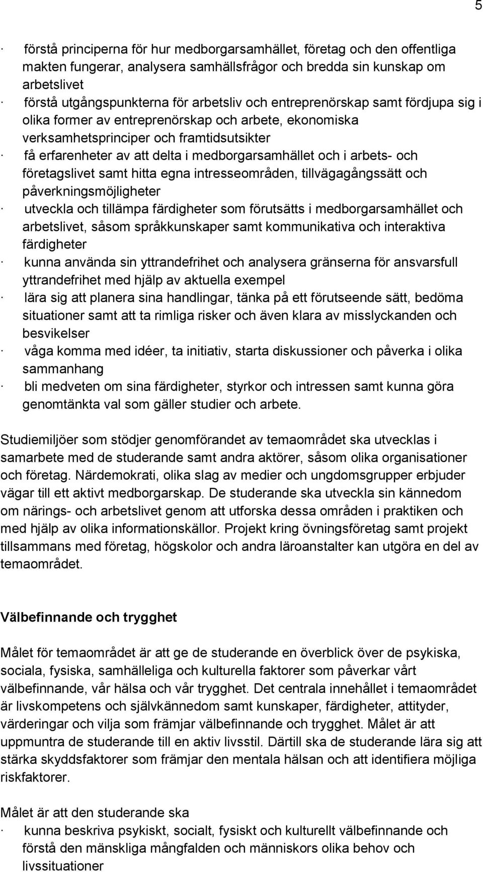 och företagslivet samt hitta egna intresseområden, tillvägagångssätt och påverkningsmöjligheter utveckla och tillämpa färdigheter som förutsätts i medborgarsamhället och arbetslivet, såsom