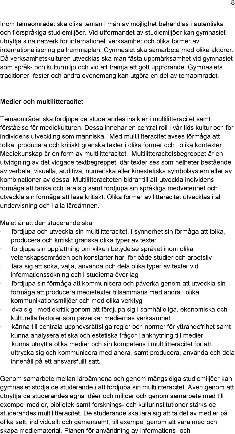 Då verksamhetskulturen utvecklas ska man fästa uppmärksamhet vid gymnasiet som språk- och kulturmiljö och vid att främja ett gott uppförande.