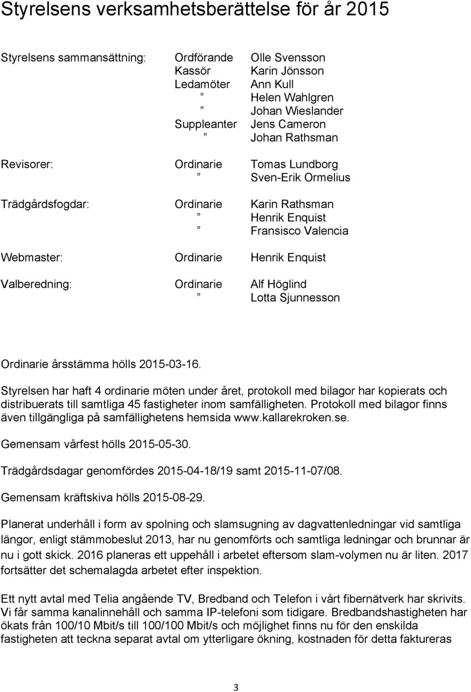 Alf Höglind Lotta Sjunnesson Ordinarie årsstämma hölls 2015-03-16.
