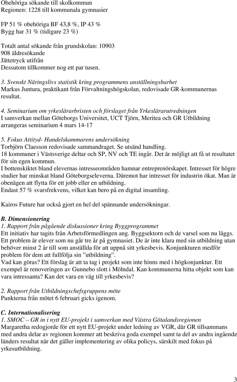 Svenskt Näringslivs statistik kring programmens anställningsbarhet Markus Juntura, praktikant från Förvaltningshögskolan, redovisade GR-kommunernas resultat. 4.