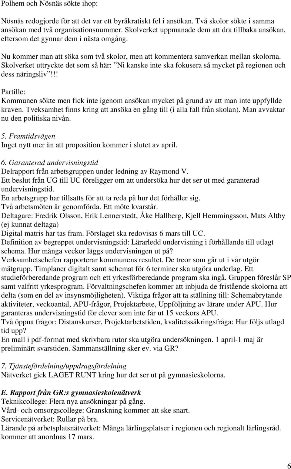 Skolverket uttryckte det som så här: Ni kanske inte ska fokusera så mycket på regionen och dess näringsliv!