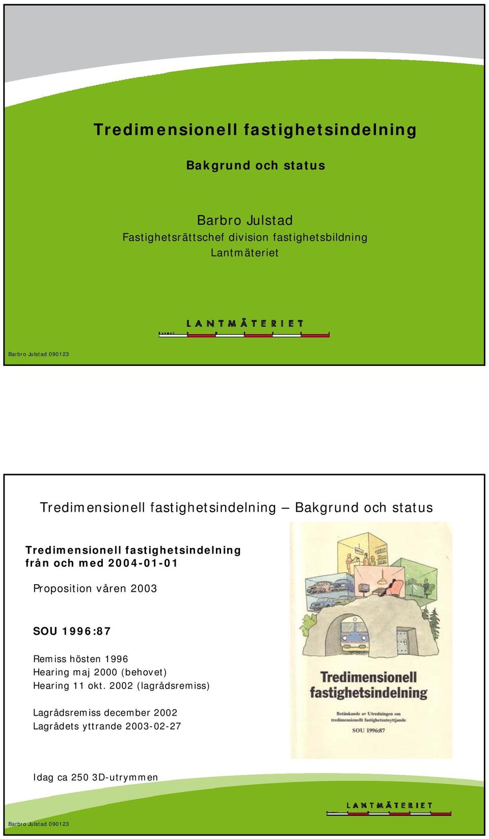 fastighetsindelning från och med 2004-01-01 Proposition våren 2003 SOU 1996:87 Remiss hösten 1996 Hearing maj