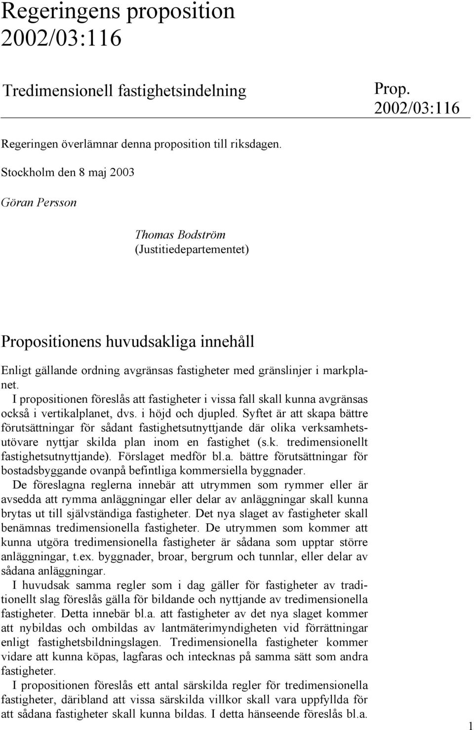 I propositionen föreslås att fastigheter i vissa fall skall kunna avgränsas också i vertikalplanet, dvs. i höjd och djupled.