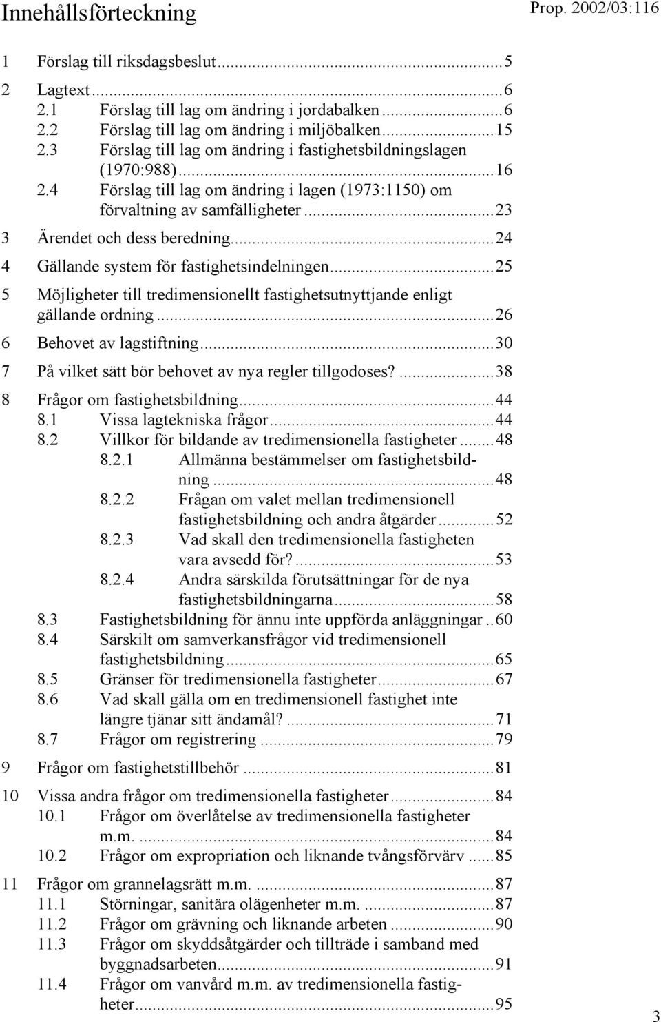 ..24 4 Gällande system för fastighetsindelningen...25 5 Möjligheter till tredimensionellt fastighetsutnyttjande enligt gällande ordning...26 6 Behovet av lagstiftning.