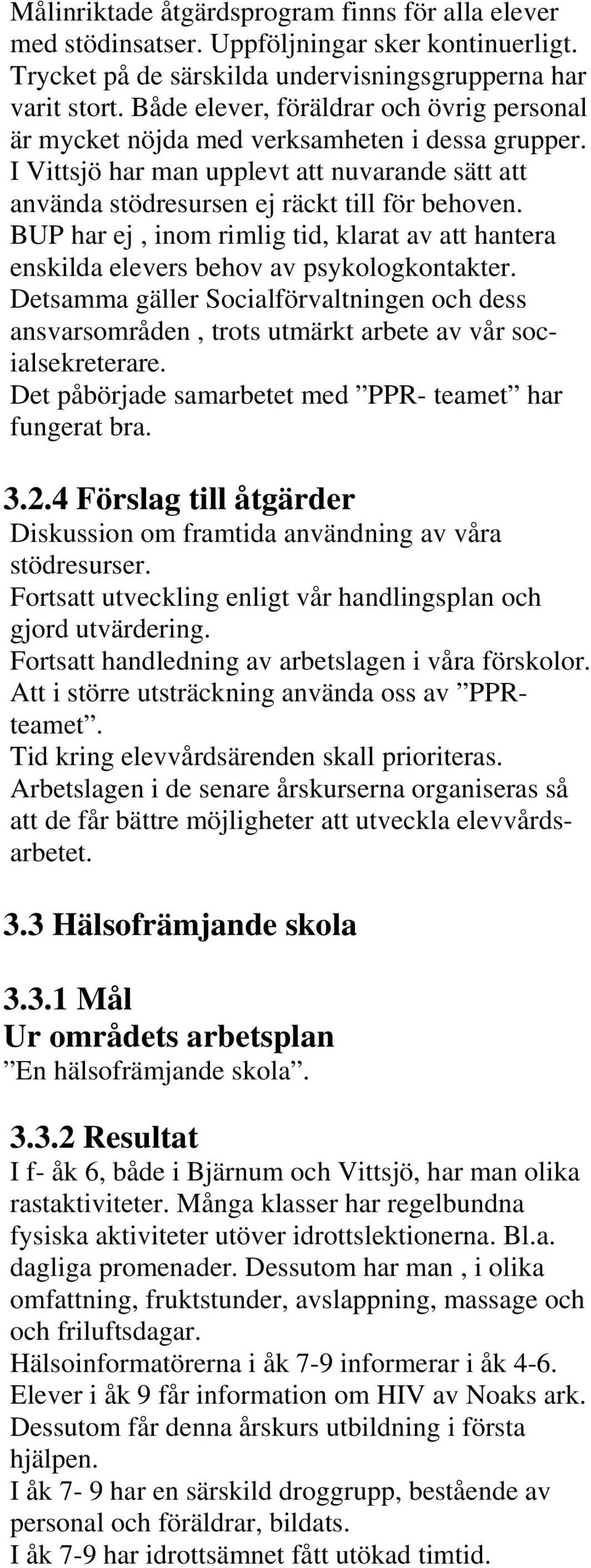 BUP har ej, inom rimlig tid, klarat av att hantera enskilda elevers behov av psykologkontakter.