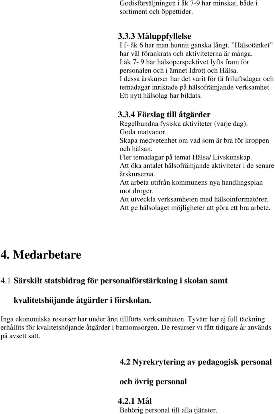 Ett nytt hälsolag har bildats. 3.3.4 Förslag till åtgärder Regelbundna fysiska aktiviteter (varje dag). Goda matvanor. Skapa medvetenhet om vad som är bra för kroppen och hälsan.