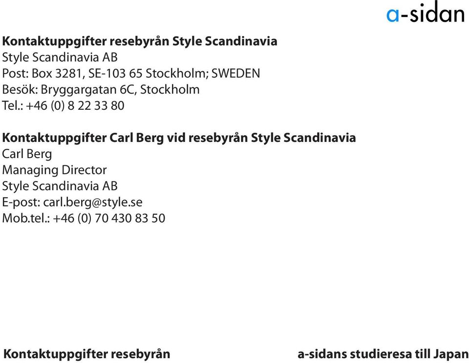 : +46 (0) 8 22 33 80 Kontaktuppgifter Carl Berg vid resebyrån Style Scandinavia Carl Berg