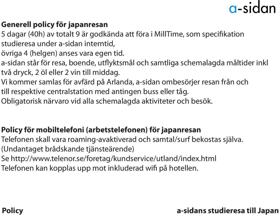 Vi kommer samlas för avfärd på Arlanda, a-sidan ombesörjer resan från och till respektive centralstation med antingen buss eller tåg. Obligatorisk närvaro vid alla schemalagda aktiviteter och besök.