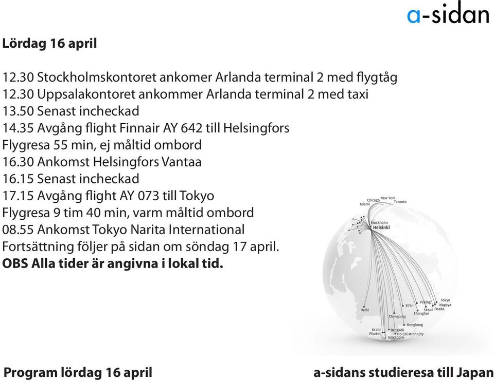 35 Avgång flight Finnair AY 642 till Helsingfors Flygresa 55 min, ej måltid ombord 16.30 Ankomst Helsingfors Vantaa 16.