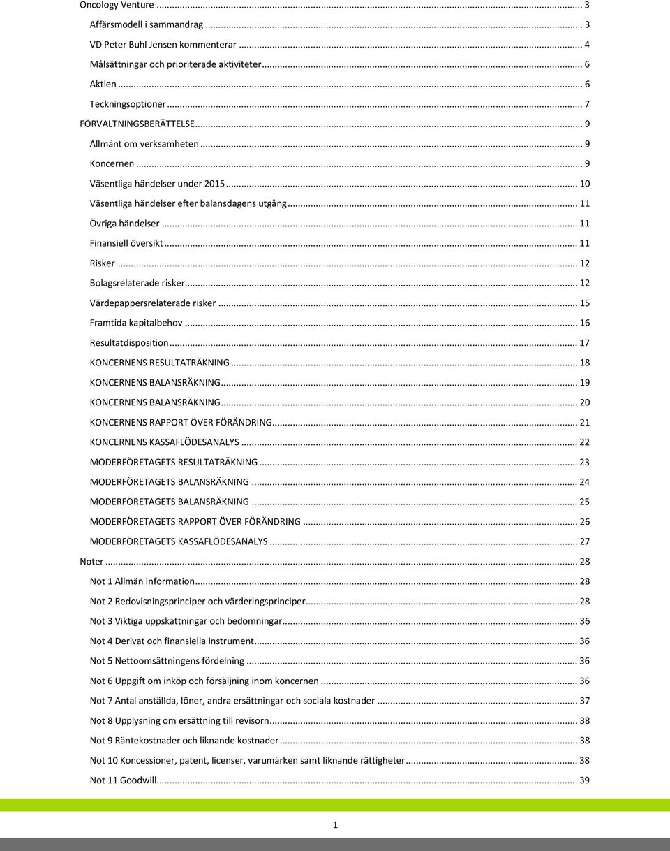 .. 12 Bolagsrelaterade risker...... 12 Värdepappersrelaterade risker... 15 Framtida kapitalbehov... 16 Resultatdisposition... 17 KONCERNENS RESULTATRÄKNING... 18 KONCERNENS BALANSRÄKNING.