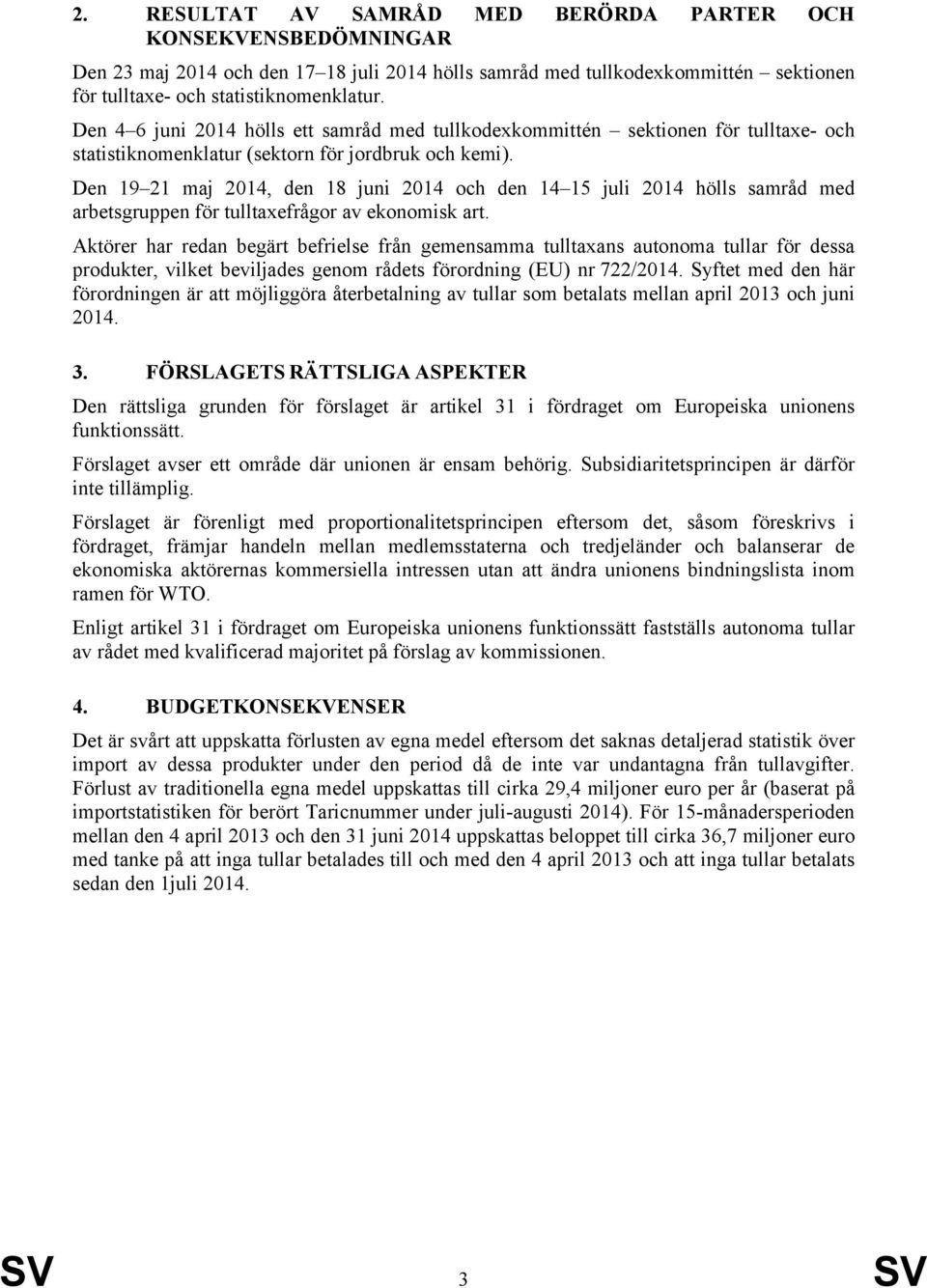 Den 19 21 maj 2014, den 18 juni 2014 och den 14 15 juli 2014 hölls samråd med arbetsgruppen för tulltaxefrågor av ekonomisk art.