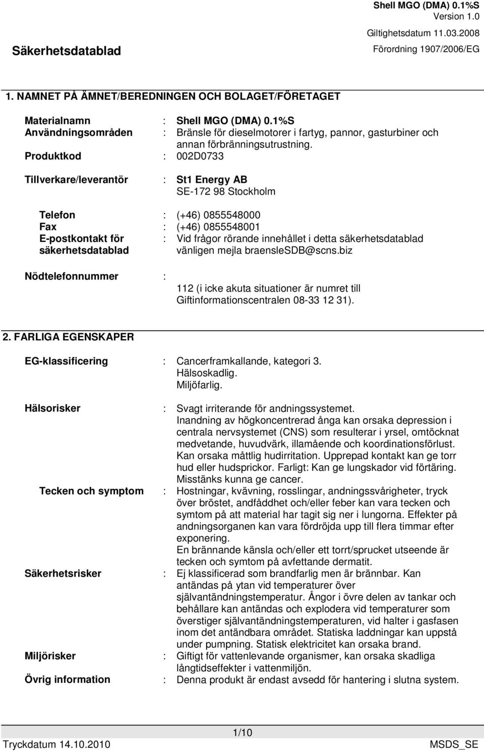 : 002D0733 : St1 Energy AB SE-172 98 Stockholm Telefon : (+46) 0855548000 Fax : (+46) 0855548001 E-postkontakt för säkerhetsdatablad : Vid frågor rörande innehållet i detta säkerhetsdatablad vänligen