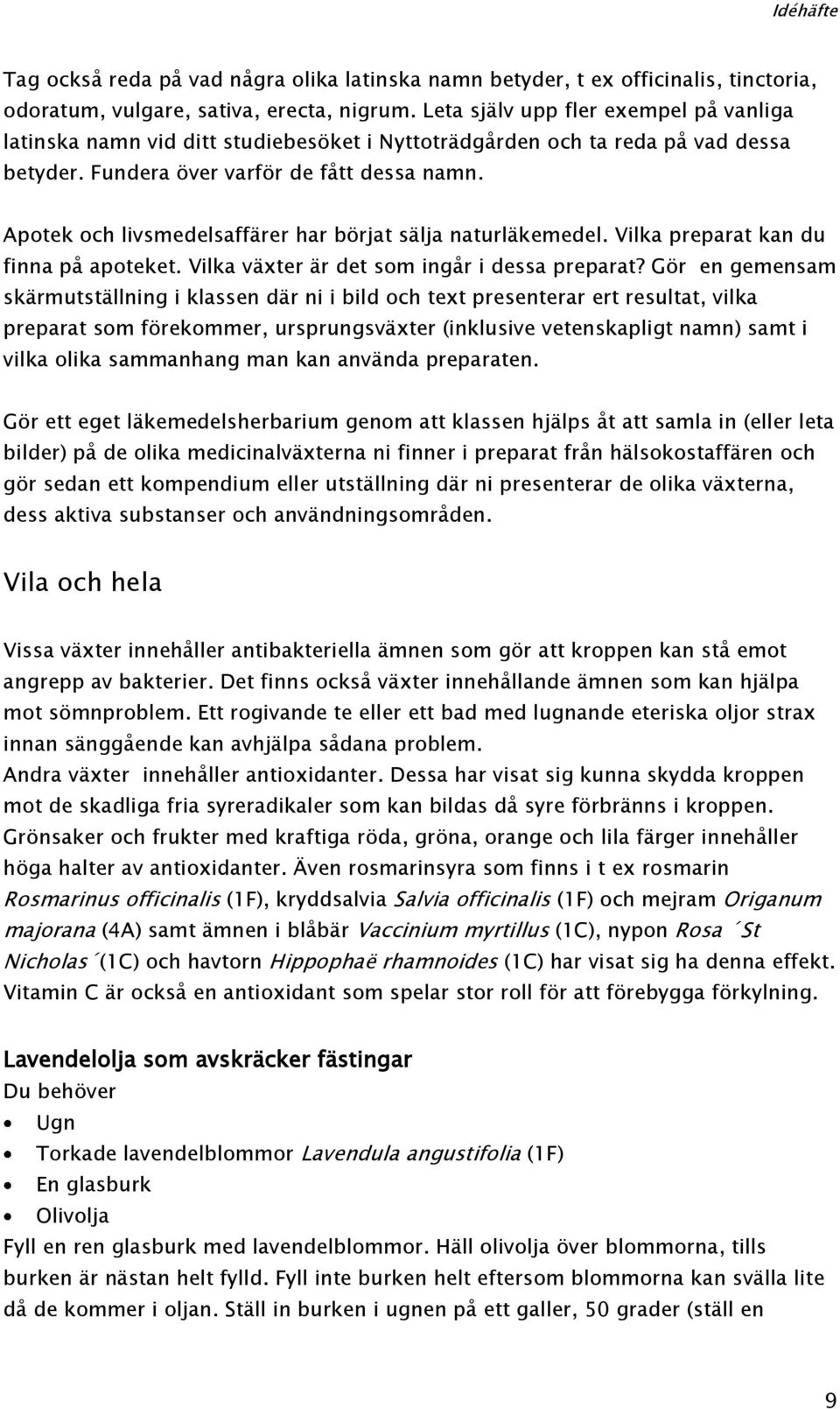 Apotek och livsmedelsaffärer har börjat sälja naturläkemedel. Vilka preparat kan du finna på apoteket. Vilka växter är det som ingår i dessa preparat?