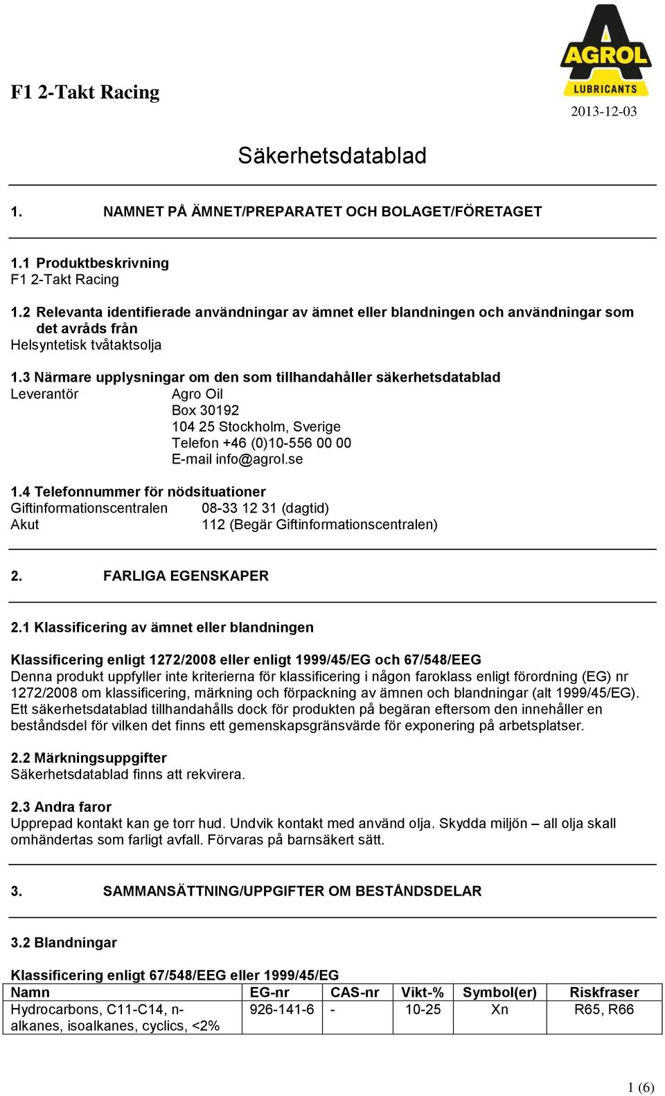 3 Närmare upplysningar om den som tillhandahåller säkerhetsdatablad Leverantör Agro Oil Box 30192 104 25 Stockholm, Sverige Telefon +46 (0)10-556 00 00 E-mail info@agrol.se 1.