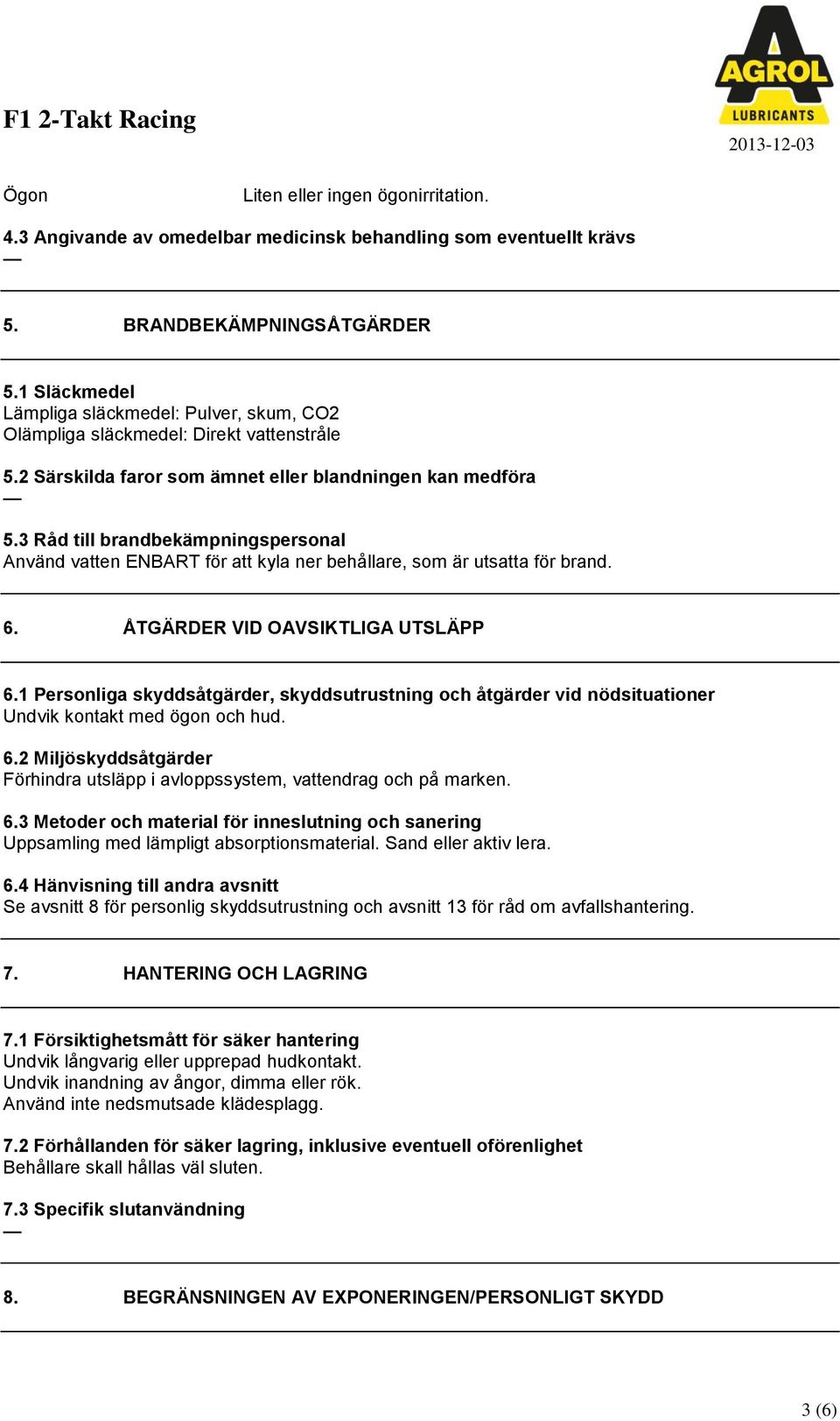 3 Råd till brandbekämpningspersonal Använd vatten ENBART för att kyla ner behållare, som är utsatta för brand. 6. ÅTGÄRDER VID OAVSIKTLIGA UTSLÄPP 6.