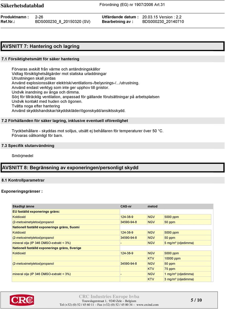 elektrisk/ventilations-/belysnings-/.../utrustning. Använd endast verktyg som inte ger upphov till gnistor. Undvik inandning av ånga och dimma.