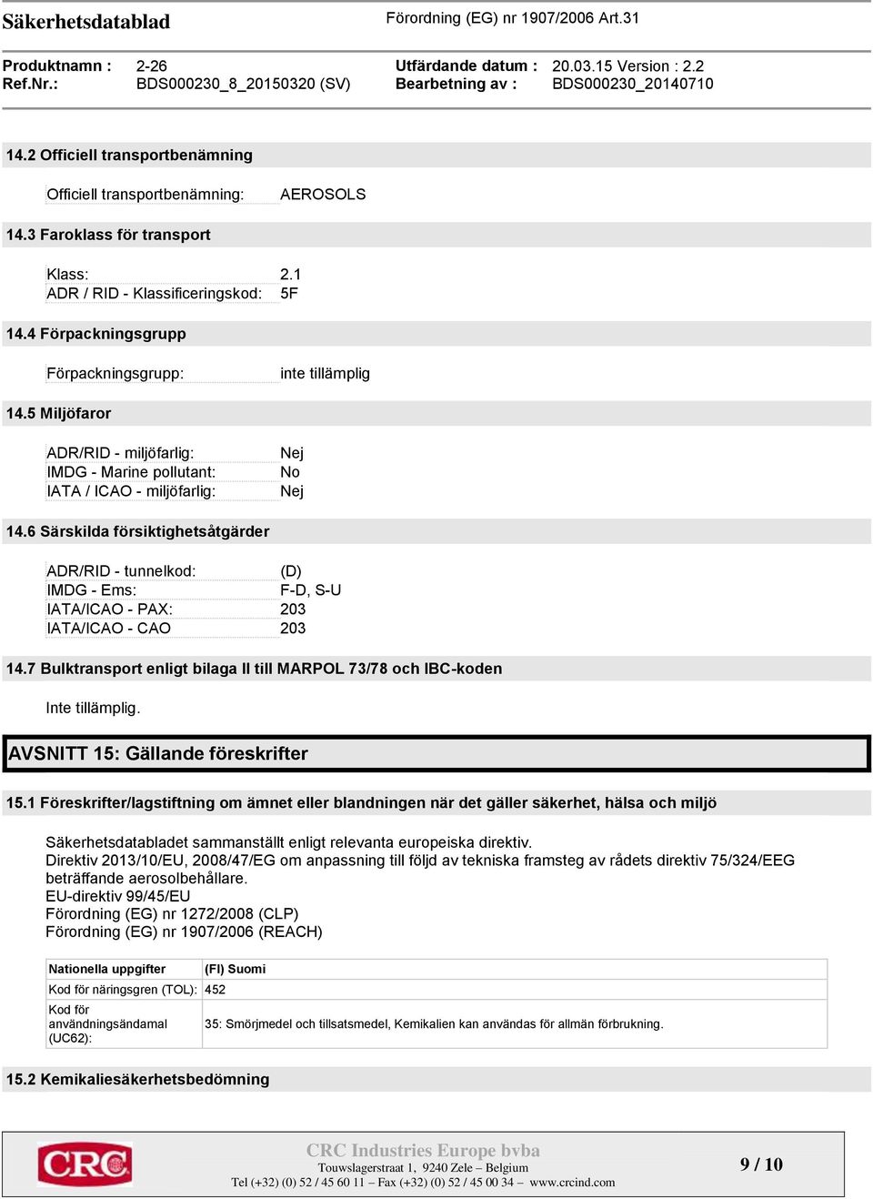 6 Särskilda försiktighetsåtgärder ADR/RID - tunnelkod: (D) IMDG - Ems: F-D, S-U IATA/ICAO - PAX: 203 IATA/ICAO - CAO 203 14.