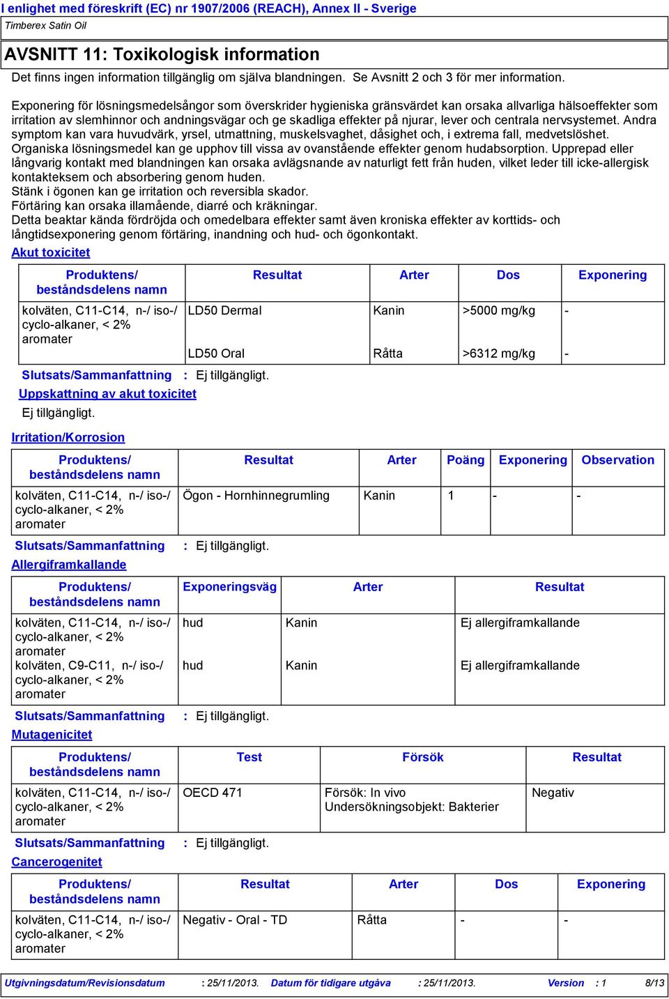 och centrala nervsystemet. Andra symptom kan vara huvudvärk, yrsel, utmattning, muskelsvaghet, dåsighet och, i extrema fall, medvetslöshet.