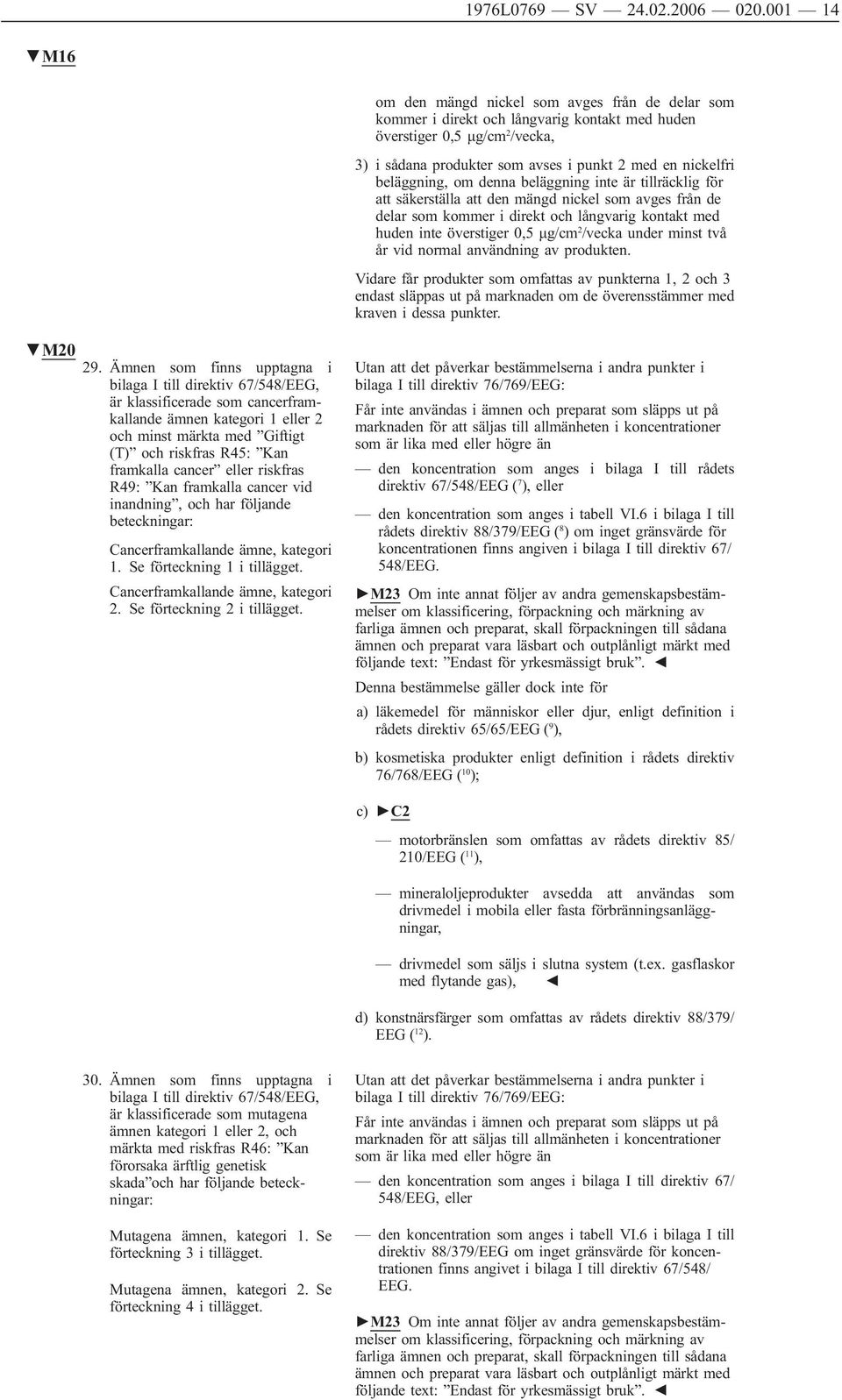 beläggning, om denna beläggning inte är tillräcklig för att säkerställa att den mängd nickel som avges från de delar som kommer i direkt och långvarig kontakt med huden inte överstiger 0,5 μg/cm 2