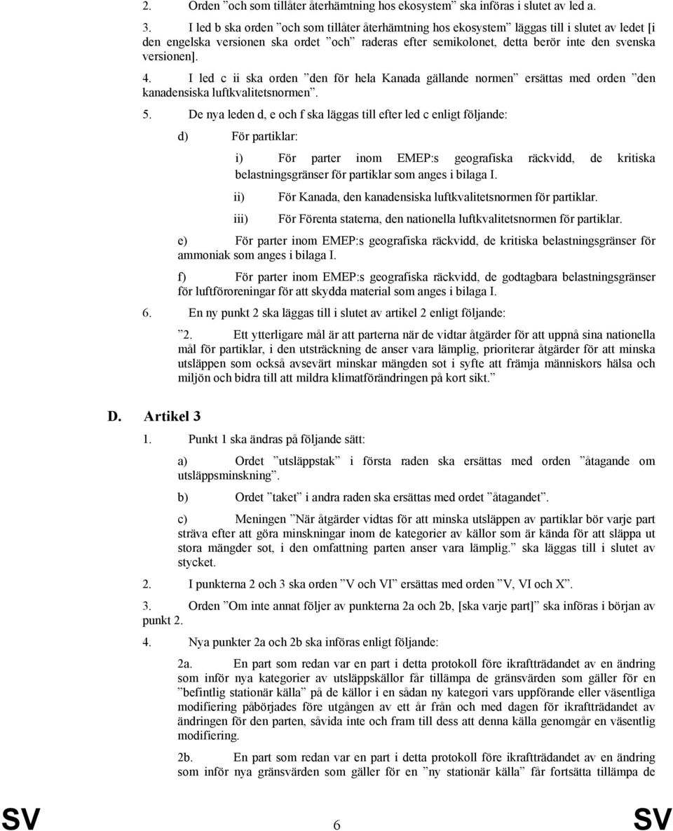 4. I led c ii ska orden den för hela Kanada gällande normen ersättas med orden den kanadensiska luftkvalitetsnormen. 5.