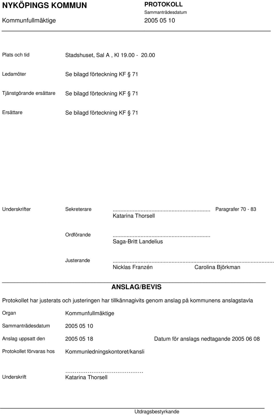 .. Katarina Thorsell Paragrafer 70-83 Ordförande... Saga-Britt Landelius Justerande.