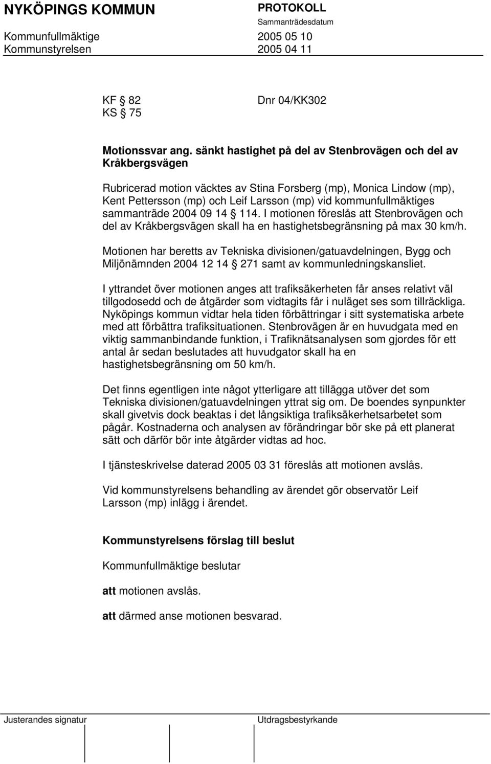 kommunfullmäktiges sammanträde 2004 09 14 114. I motionen föreslås att Stenbrovägen och del av Kråkbergsvägen skall ha en hastighetsbegränsning på max 30 km/h.