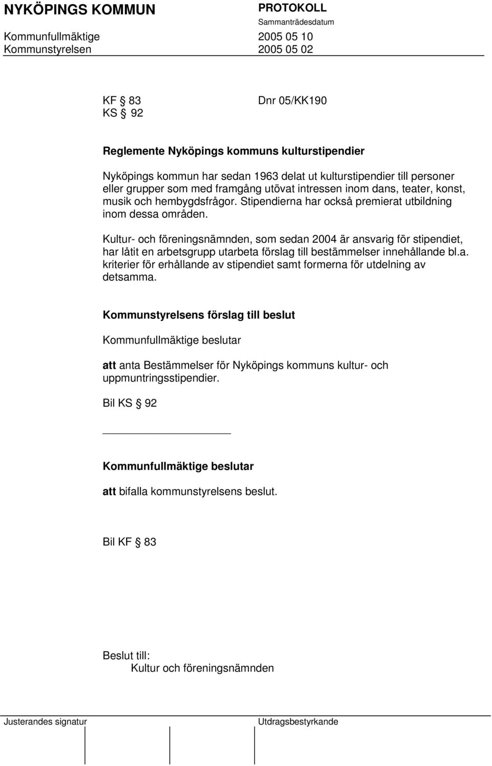 Kultur- och föreningsnämnden, som sedan 2004 är ansvarig för stipendiet, har låtit en arbetsgrupp utarbeta förslag till bestämmelser innehållande bl.a. kriterier för erhållande av stipendiet samt formerna för utdelning av detsamma.