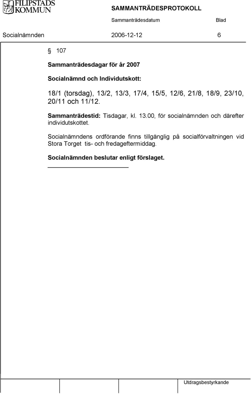 Sammanträdestid: Tisdagar, kl. 13.00, för socialnämnden och därefter individutskottet.