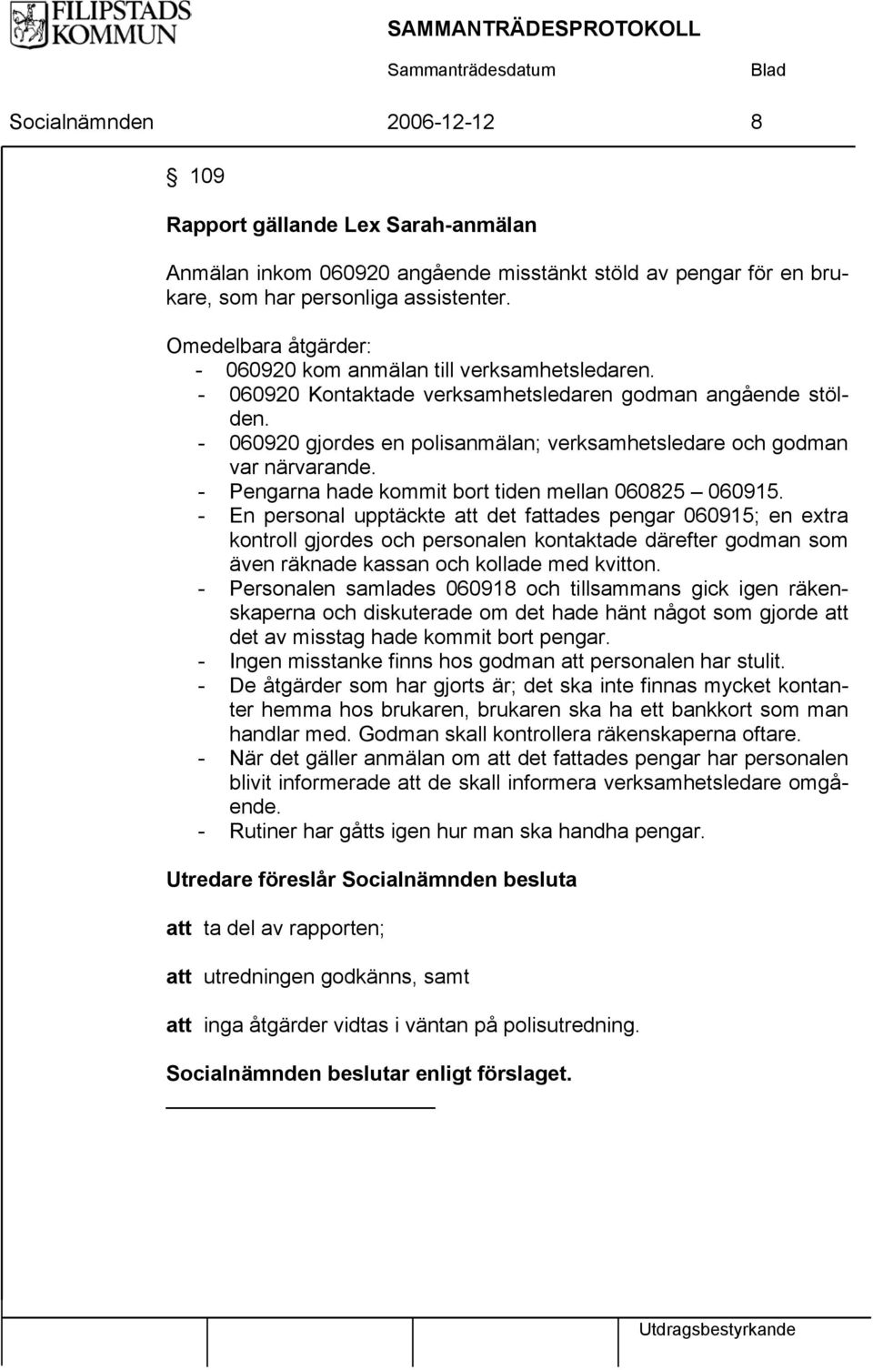 - 060920 gjordes en polisanmälan; verksamhetsledare och godman var närvarande. - Pengarna hade kommit bort tiden mellan 060825 060915.