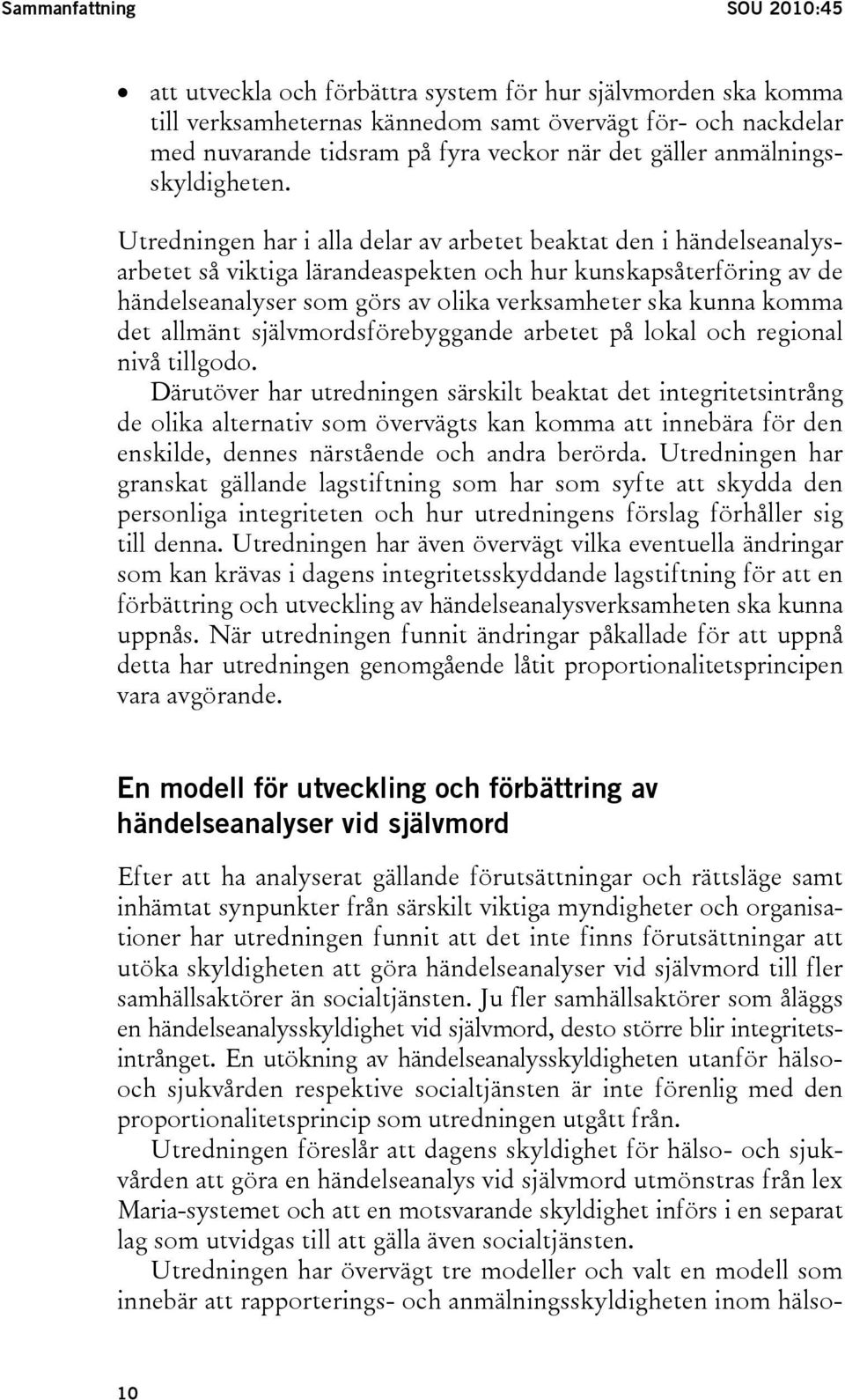 Utredningen har i alla delar av arbetet beaktat den i händelseanalysarbetet så viktiga lärandeaspekten och hur kunskapsåterföring av de händelseanalyser som görs av olika verksamheter ska kunna komma