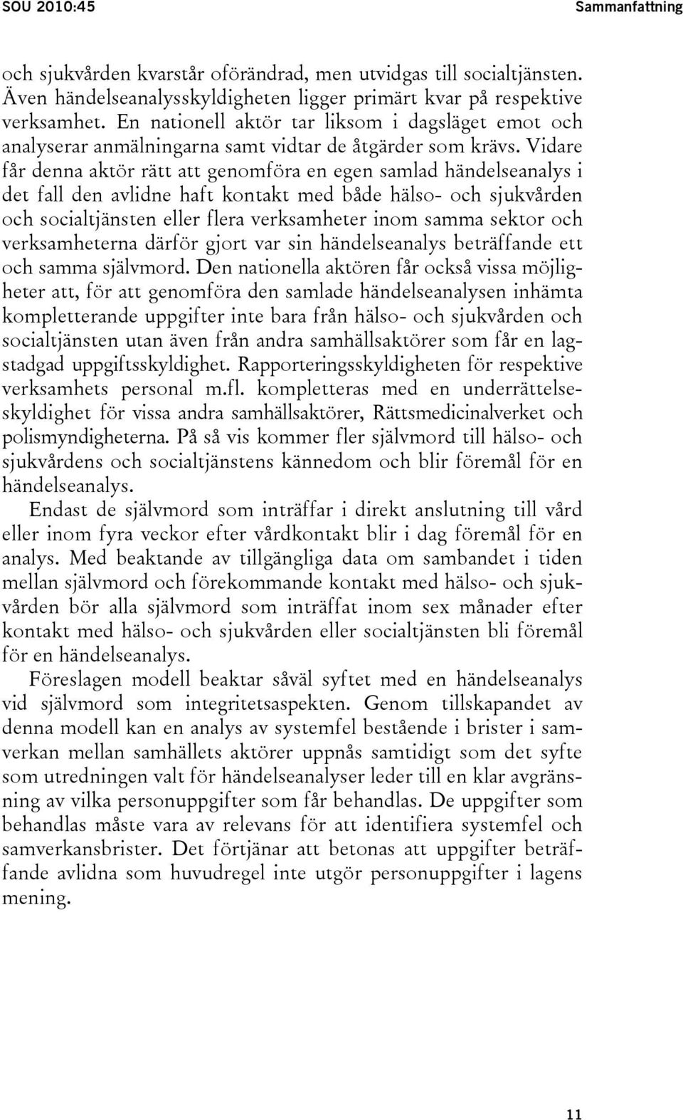 Vidare får denna aktör rätt att genomföra en egen samlad händelseanalys i det fall den avlidne haft kontakt med både hälso- och sjukvården och socialtjänsten eller flera verksamheter inom samma