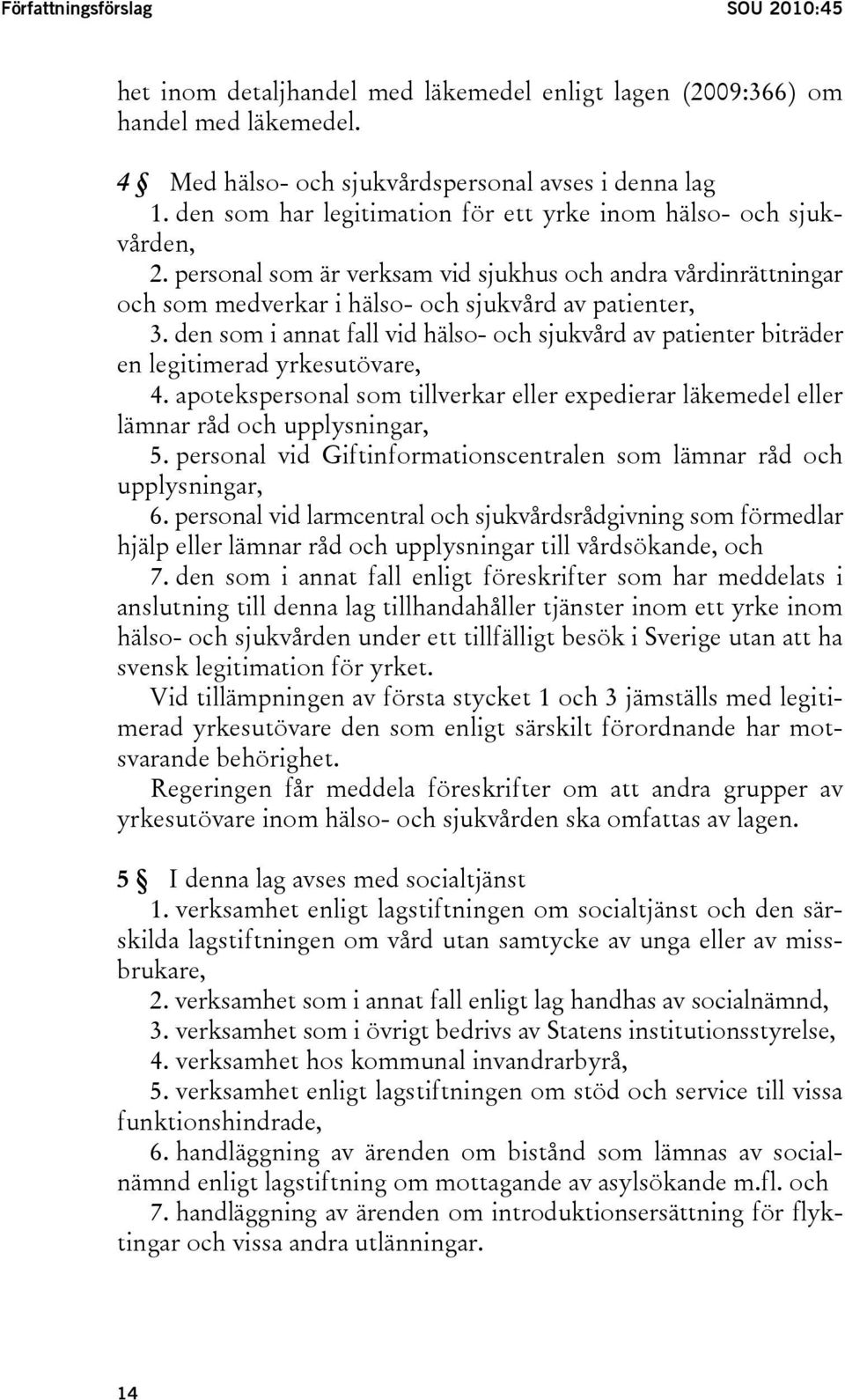 den som i annat fall vid hälso- och sjukvård av patienter biträder en legitimerad yrkesutövare, 4. apotekspersonal som tillverkar eller expedierar läkemedel eller lämnar råd och upplysningar, 5.