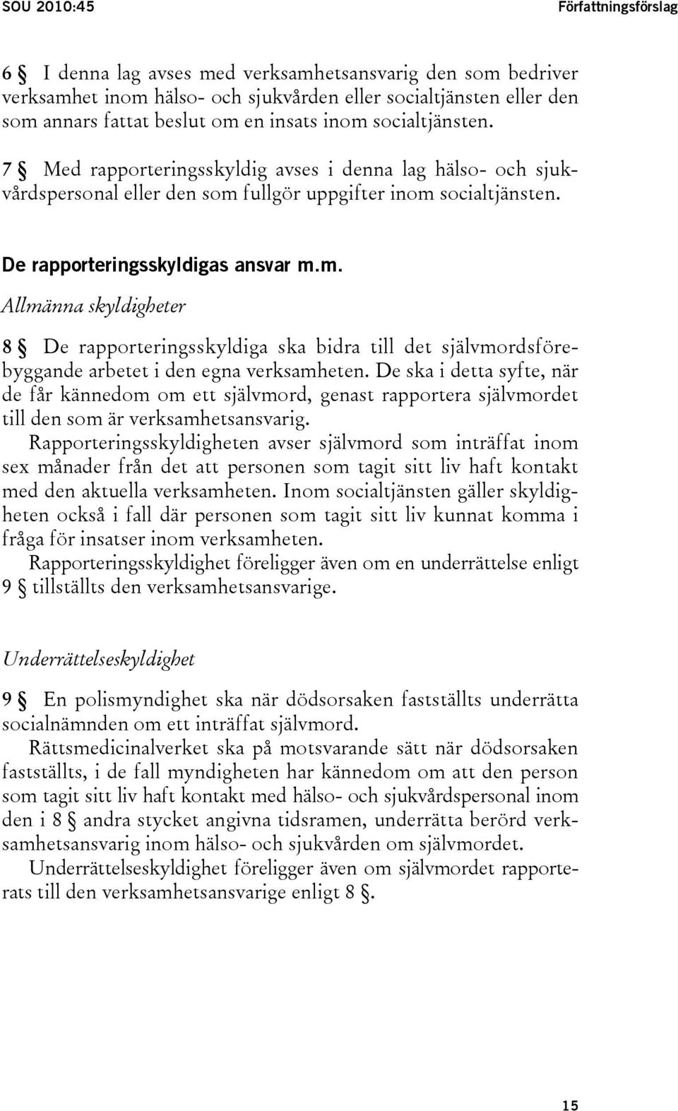 De ska i detta syfte, när de får kännedom om ett självmord, genast rapportera självmordet till den som är verksamhetsansvarig.